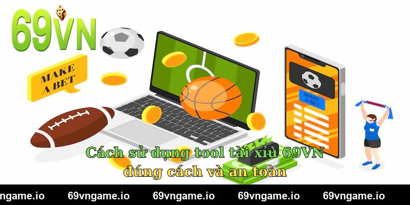 Cách sử dụng tool tài xỉu 69VN đúng cách và an toàn