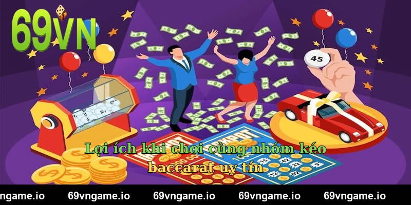Lợi ích khi chơi cùng nhóm kéo baccarat uy tín