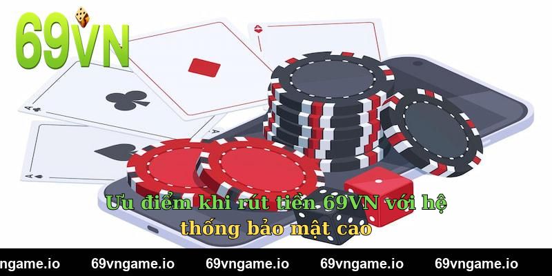 Ưu điểm khi rút tiền 69VN với hệ thống bảo mật cao