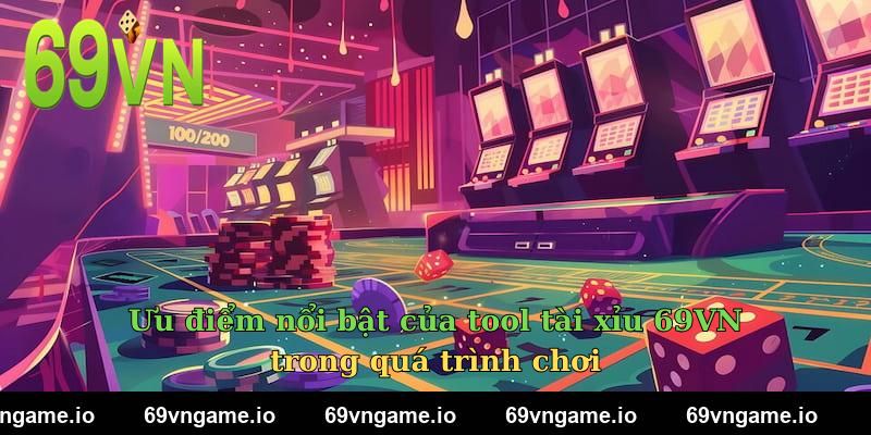 Ưu điểm nổi bật của tool tài xỉu 69VN trong quá trình chơi