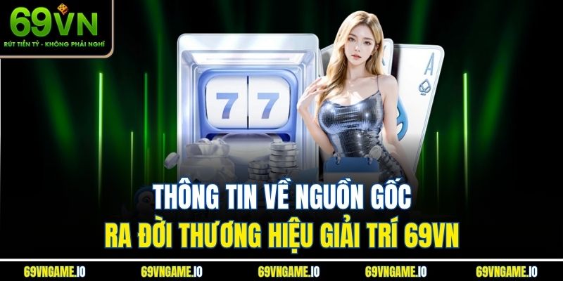 Thông tin về nguồn gốc ra đời thương hiệu giải trí 69VN